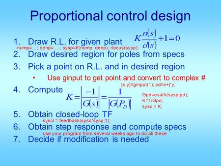 Proportional control design 1.Draw R.L. for given plant 2.Draw desired region for poles from specs 3.Pick a point on R.L. and in desired region Use ginput.