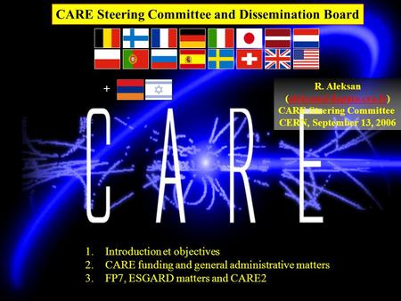 CARE Steering Committee and Dissemination Board R. Aleksan CARE Steering Committee CERN, September 13, 2006.
