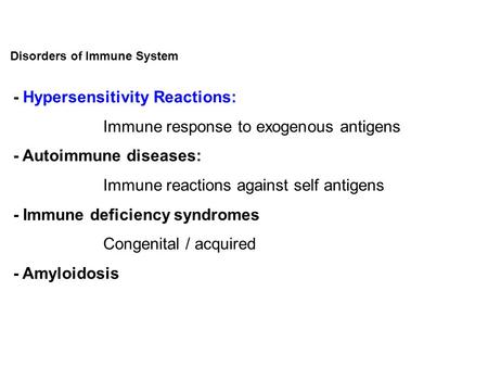 Disorders of Immune System - Hypersensitivity Reactions: Immune response to exogenous antigens - Autoimmune diseases: Immune reactions against self antigens.