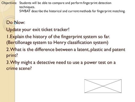 Do Now: Update your exit ticket tracker! 1.Explain the history of the fingerprint system so far. (Bertillonage system to Henry classification system) 2.
