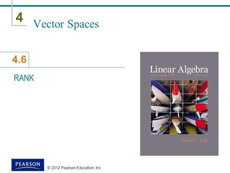 4 4.6 © 2012 Pearson Education, Inc. Vector Spaces RANK.