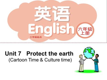 Unit 7 Protect the earth (Cartoon Time & Culture time)