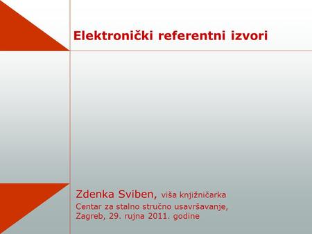 Elektronički referentni izvori Zdenka Sviben, viša knjižničarka Centar za stalno stručno usavršavanje, Zagreb, 29. rujna 2011. godine.