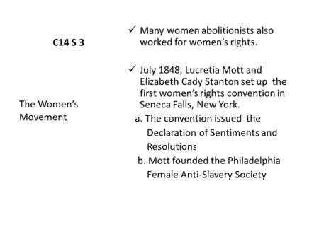 C14 S 3 Many women abolitionists also worked for women’s rights. July 1848, Lucretia Mott and Elizabeth Cady Stanton set up the first women’s rights convention.