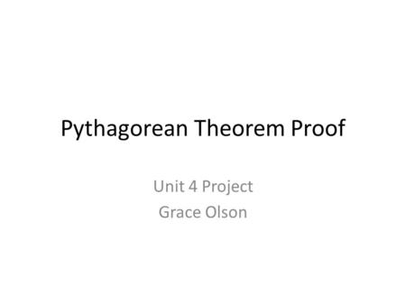 Pythagorean Theorem Proof Unit 4 Project Grace Olson.
