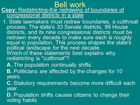 Bell work Copy: Redistricting-the redrawing of boundaries of congressional districts in a state 1. State lawmakers must redraw boundaries, a cutthroat.