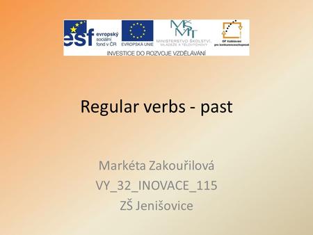 Regular verbs - past Markéta Zakouřilová VY_32_INOVACE_115 ZŠ Jenišovice.