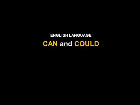 ENGLISH LANGUAGE CAN and COULD. CAN can and could “can” is used to express: 1.Ability (be able to): I can (am able to) help you with your homework. 2.