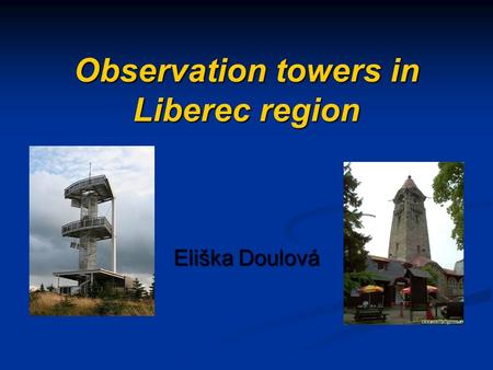 Observation towers in Liberec region Eliška Doulová.