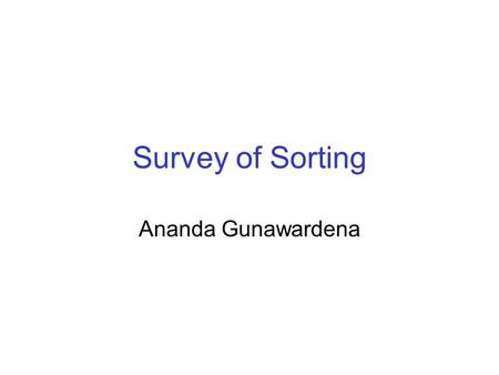 Survey of Sorting Ananda Gunawardena. Naïve sorting algorithms Bubble sort: scan for flips, until all are fixed 321654 231654 213654 213564 213546 Etc...