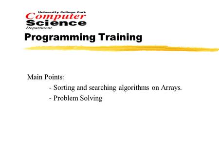 Programming Training Main Points: - Sorting and searching algorithms on Arrays. - Problem Solving.