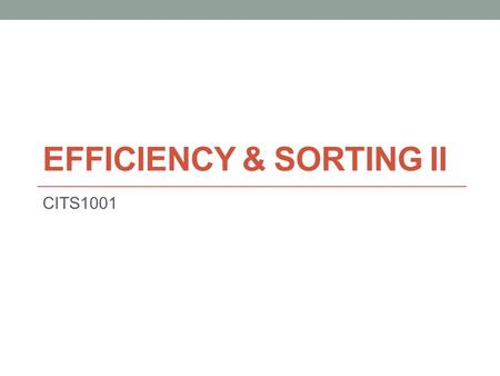 EFFICIENCY & SORTING II CITS1001. 2 Scope of this lecture Quicksort and mergesort Performance comparison.