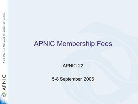 1 APNIC Membership Fees APNIC 22 5-8 September 2006.