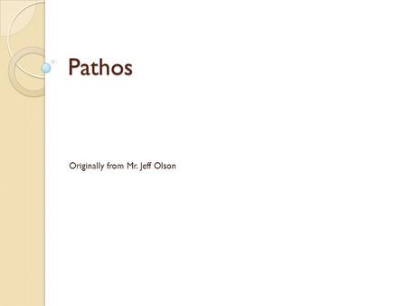 Pathos Originally from Mr. Jeff Olson. Pathos 1. What is the cruelest thing you’ve ever said to someone? 2. What is the most wonderful thing you’ve ever.