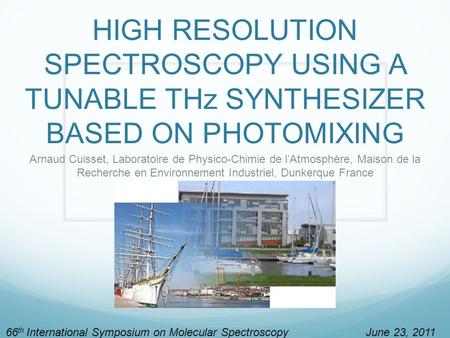 HIGH RESOLUTION SPECTROSCOPY USING A TUNABLE THz SYNTHESIZER BASED ON PHOTOMIXING Arnaud Cuisset, Laboratoire de Physico-Chimie de l’Atmosphère, Maison.