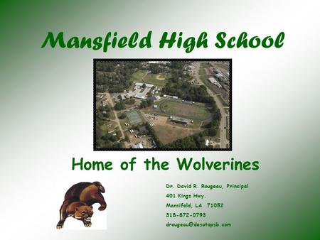 Mansfield High School Home of the Wolverines Dr. David R. Rougeau, Principal 401 Kings Hwy. Mansifeld, LA 71052 318-872-0793