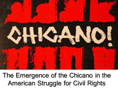 The Emergence of the Chicano in the American Struggle for Civil Rights.