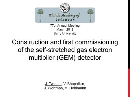 Construction and first commissioning of the self-stretched gas electron multiplier (GEM) detector J. Twigger, V. Bhopatkar, J. Wortman, M. Hohlmann 77th.