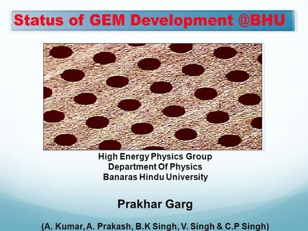 High Energy Physics Group Department Of Physics Banaras Hindu University Prakhar Garg (A. Kumar, A. Prakash, B.K Singh, V. Singh & C.P Singh)