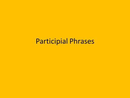 Participial Phrases. A participial phrase contains a participle and other accompanying words. The participial phrase could have a present participle (ending.