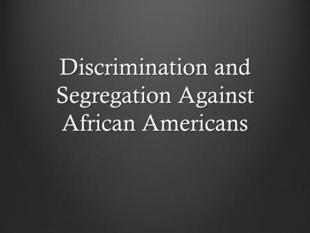 Discrimination and Segregation Against African Americans.