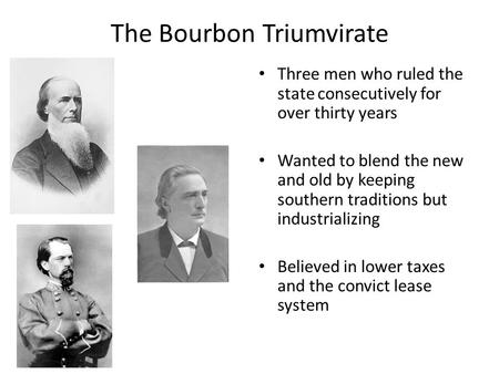 The Bourbon Triumvirate Three men who ruled the state consecutively for over thirty years Wanted to blend the new and old by keeping southern traditions.