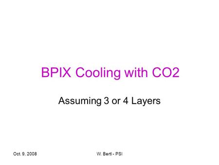 Oct. 9, 2008W. Bertl - PSI BPIX Cooling with CO2 Assuming 3 or 4 Layers.