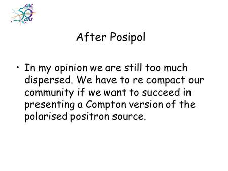 After Posipol In my opinion we are still too much dispersed. We have to re compact our community if we want to succeed in presenting a Compton version.