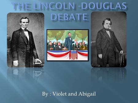 By : Violet and Abigail. Abraham Lincoln was against slavery. He thought that all people should be free.