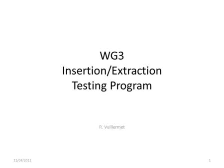 WG3 Insertion/Extraction Testing Program R. Vuillermet 11/04/20111.