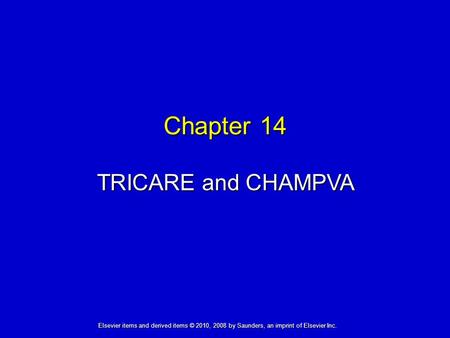 Chapter 14 TRICARE and CHAMPVA Elsevier items and derived items © 2010, 2008 by Saunders, an imprint of Elsevier Inc.