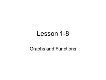 Lesson 1-8 Graphs and Functions. Definitions Functions- a relationship between input and output. Coordinate system- formed by the intersection of two.