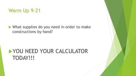 Warm Up 9-21  What supplies do you need in order to make constructions by hand?  YOU NEED YOUR CALCULATOR TODAY!!!