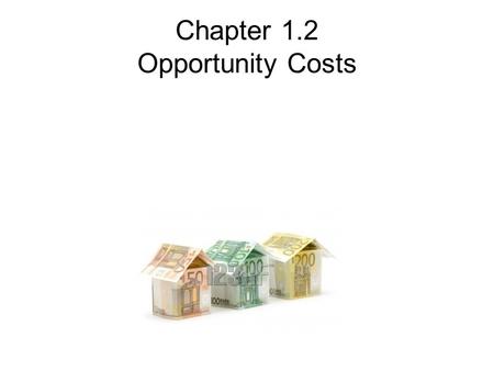 Chapter 1.2 Opportunity Costs. Tell me 5 vacation destinations you would like to go to...(place them in order of which you prefer) What are you giving.