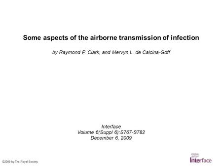 Some aspects of the airborne transmission of infection by Raymond P. Clark, and Mervyn L. de Calcina-Goff Interface Volume 6(Suppl 6):S767-S782 December.