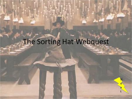 The Sorting Hat Webquest NextNext NextNext. Introduction Today you will be embarking on a quest to help the Sorting Hat from Harry Potter! He is having.