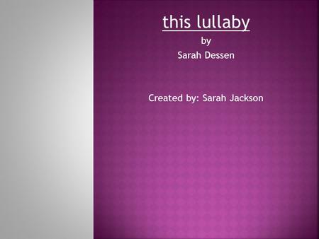 This lullaby by Sarah Dessen Created by: Sarah Jackson.