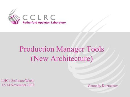 LHCb Software Week 12-14 November 2003 Gennady Kuznetsov Production Manager Tools (New Architecture)