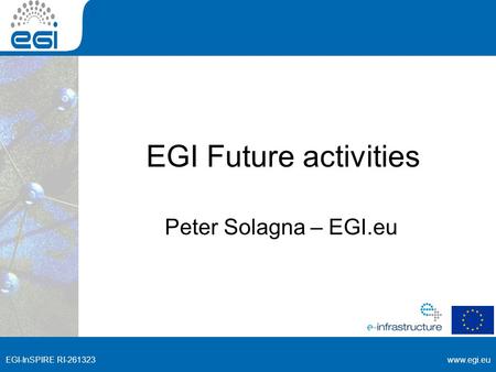 Www.egi.euEGI-InSPIRE RI-261323 www.egi.eu EGI-InSPIRE RI-261323 EGI Future activities Peter Solagna – EGI.eu.