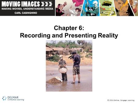 © 2011 Delmar, Cengage Learning Chapter 6: Recording and Presenting Reality.