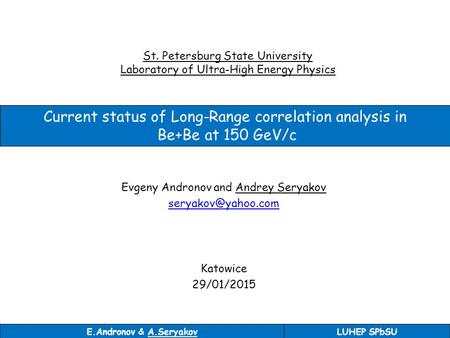Current status of Long-Range correlation analysis in Be+Be at 150 GeV/c Evgeny Andronov and Andrey Seryakov Katowice 29/01/2015 E.Andronov.