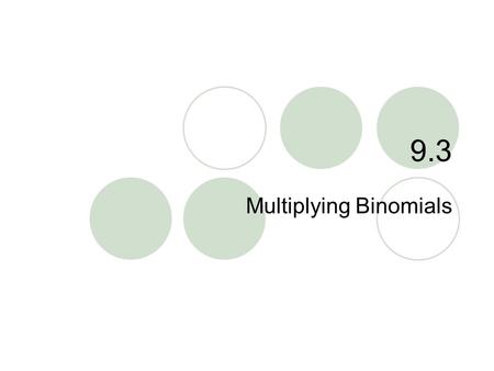 9.3 Multiplying Binomials. 9.3 – Mult. Binomials Goals / “I can…”  Multiply binomials using FOIL  Multiply trinomials by binomials.