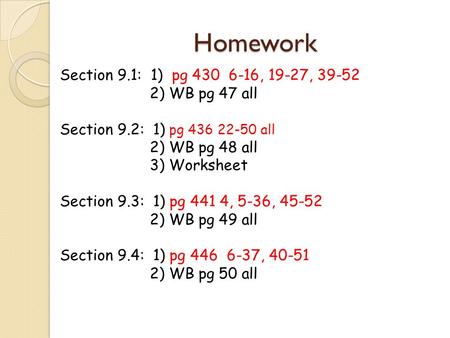 Homework Section 9.1: 1) pg 430 6-16, 19-27, 39-52 2) WB pg 47 all Section 9.2: 1) pg 436 22-50 all 2) WB pg 48 all 3) Worksheet Section 9.3: 1) pg 441.