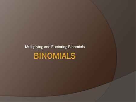 Multiplying and Factoring Binomials. Multiplying Binomials  In multiplying binomials, such as (3x - 2)(4x + 5), you might use a generic rectangle. 
