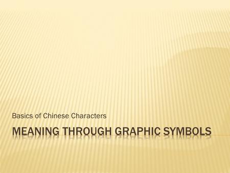 Basics of Chinese Characters.  Getting started with Chinese characters ( 字 zi4)  Strokes ( 笔划 bi3hua4)  Order of Strokes( 笔顺 bi3shun4)  Radicals (