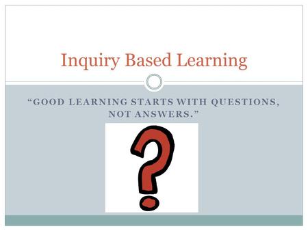 Inquiry Based Learning