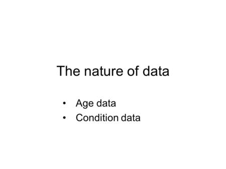 The nature of data Age data Condition data. 2 There are two major types of data: 1.Age (event) data: 2.Condition monitoring data: