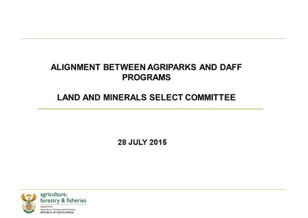 ALIGNMENT BETWEEN AGRIPARKS AND DAFF PROGRAMS LAND AND MINERALS SELECT COMMITTEE 28 JULY 2015.