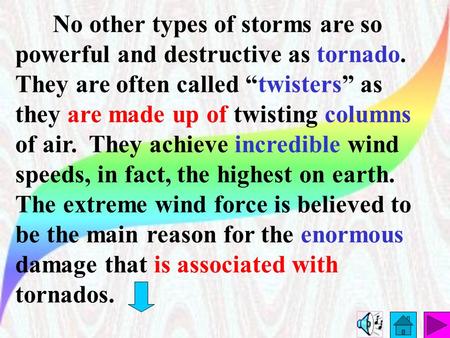 No other types of storms are so powerful and destructive as tornado. They are often called “twisters” as they are made up of twisting columns of air.