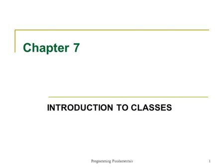 Programming Fundamentals1 Chapter 7 INTRODUCTION TO CLASSES.
